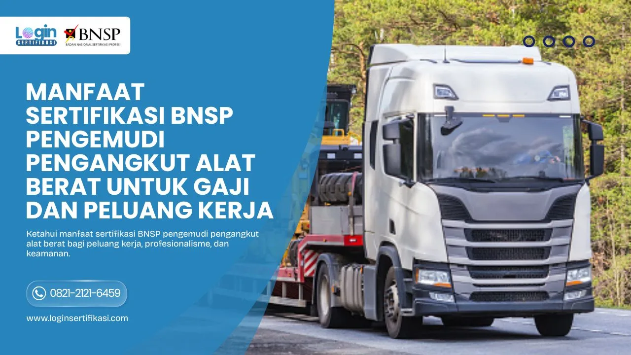 Manfaat Sertifikasi BNSP Pengemudi Pengangkut Alat Berat untuk Gaji dan Peluang Kerja
